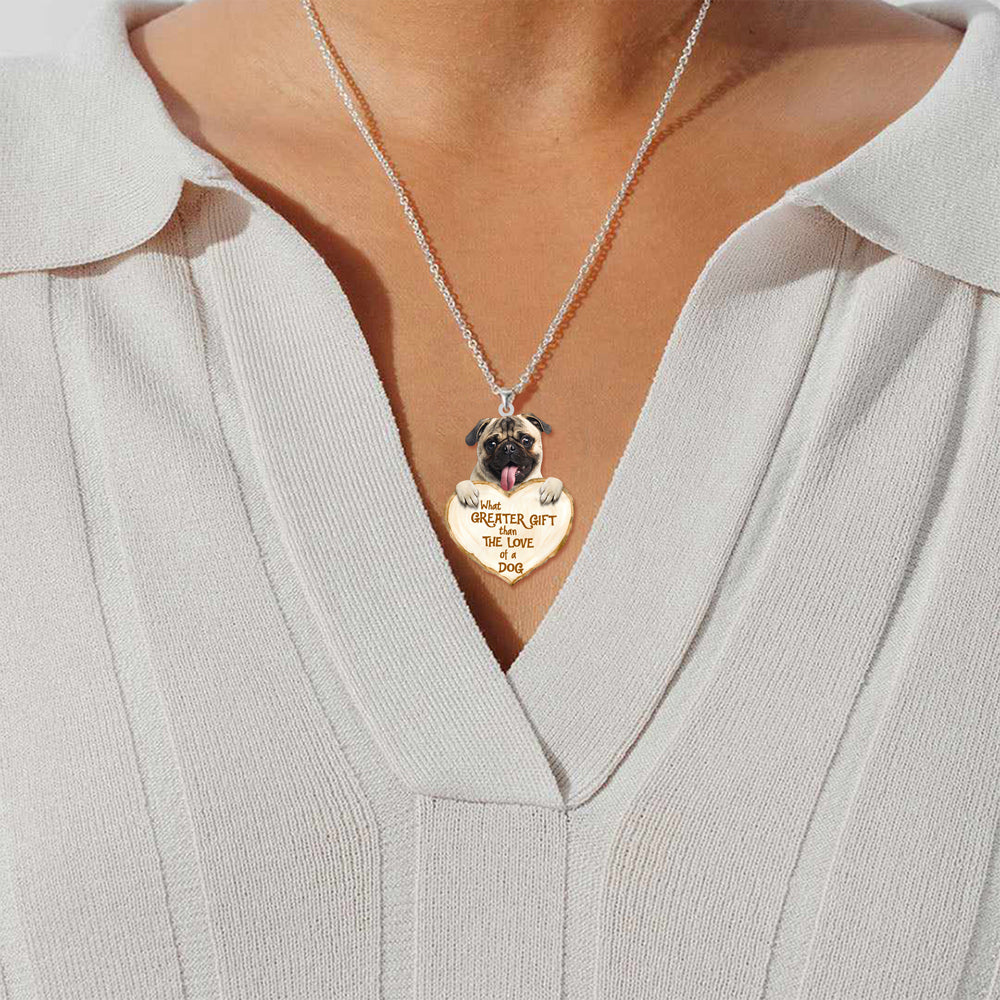 Pug 2  -What Greater Gift Than The Love Of Dog Stainless Steel Necklace