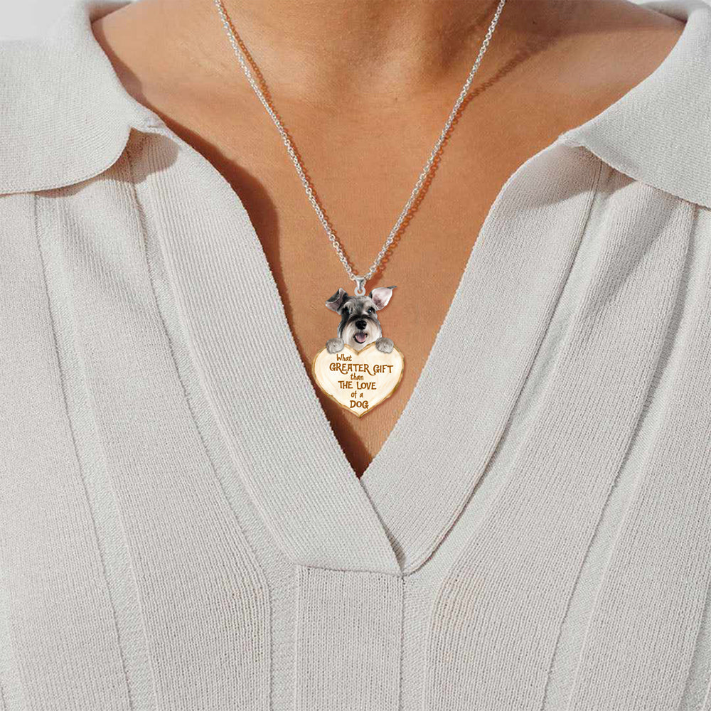 Schnauzer 2 -What Greater Gift Than The Love Of Dog Stainless Steel Necklace